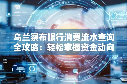 乌兰察布银行消费流水查询全攻略:轻松掌握资金动向,避开三大常见陷阱