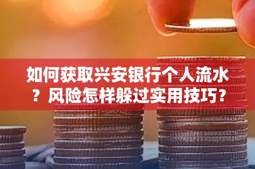 如何获取兴安银行个人流水?风险怎样躲过实用技巧?