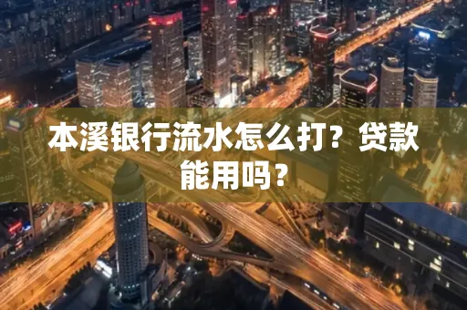 本溪银行流水怎么打?贷款能用吗?