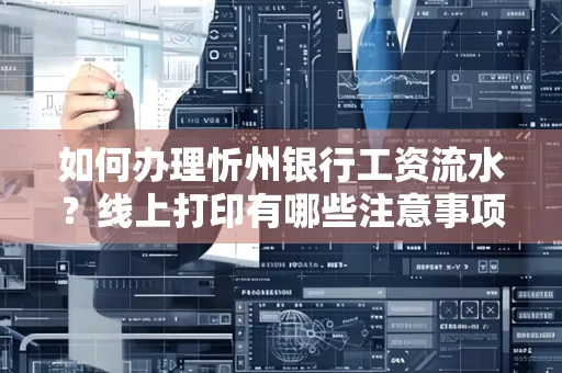 如何办理忻州银行工资流水?线上打印有哪些注意事项?