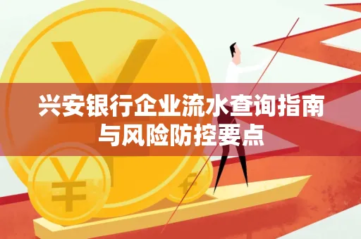 兴安银行企业流水查询指南与风险防控要点