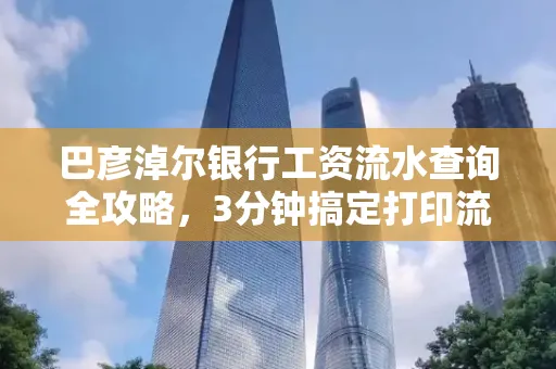 巴彦淖尔银行工资流水查询全攻略,3分钟搞定打印流程