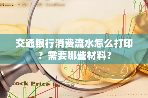 交通银行消费流水怎么打印?需要哪些材料?