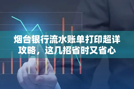 烟台银行流水账单打印超详攻略,这几招省时又省心