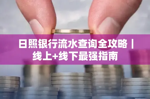 日照银行流水查询全攻略|线上+线下最强指南