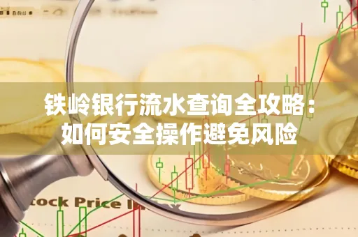 铁岭银行流水查询全攻略:如何安全操作避免风险