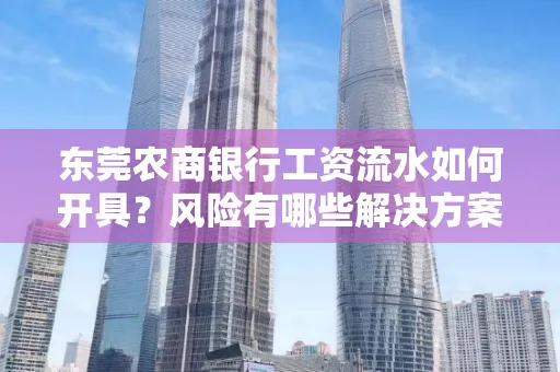 东莞农商银行工资流水如何开具?风险有哪些解决方案?