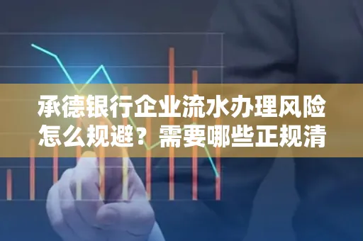 承德银行企业流水办理风险怎么规避?需要哪些正规清分策略?